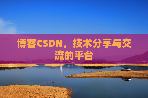 博客CSDN，技术分享与交流的平台